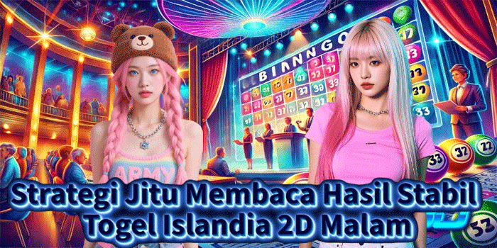 Strategi Jitu Membaca Hasil Stabil Togel Islandia 2D Malam