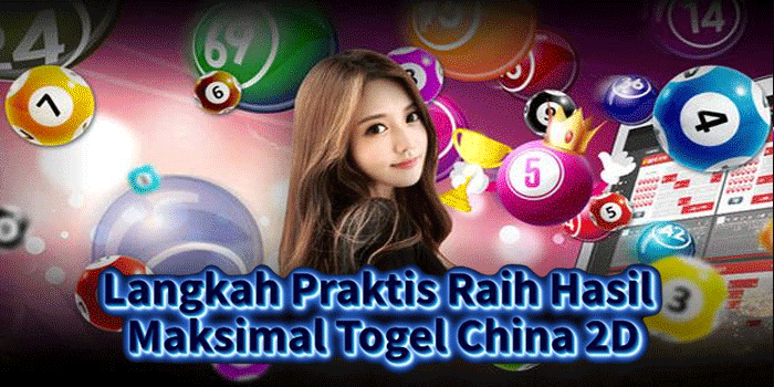 Langkah Praktis Raih Hasil Maksimal Togel China 2D
